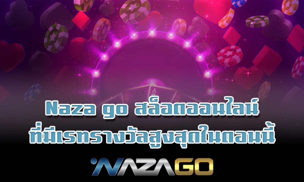 Naza go สล็อตออนไลน์ที่มีเรทรางวัลสูงสุดในตอนนี้