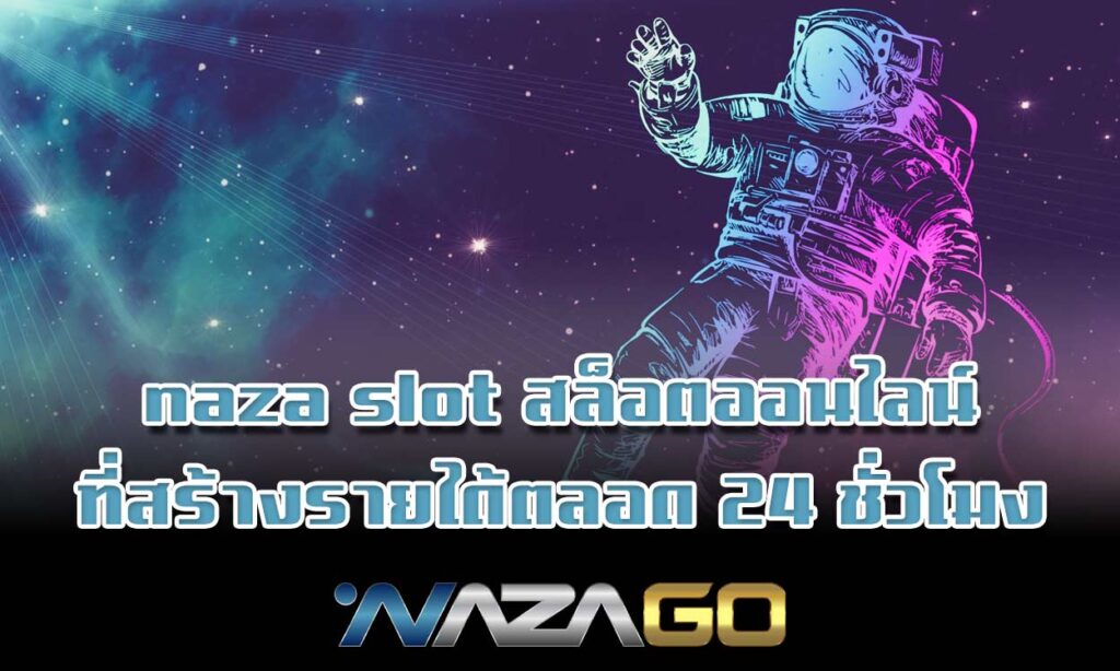 naza slot สล็อตออนไลน์ที่สร้างรายได้ตลอด 24 ชั่วโมง